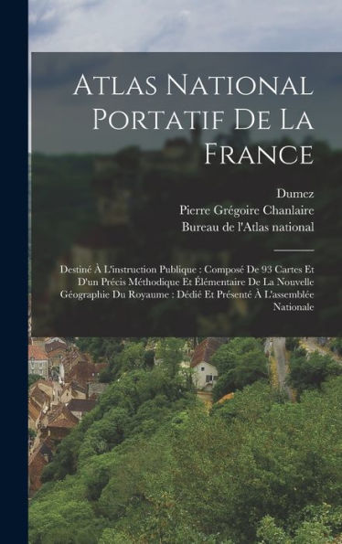 Atlas National Portatif De La France: Destin??L'Instruction Publique: Compos?De 93 Cartes Et D'Un Precis Méthodique Et ?Émentaire De La Nouvelle ... ?L'Assembl? Nationale (French Edition)