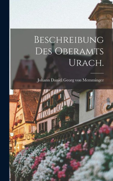 Beschreibung Des Oberamts Urach. (German Edition)