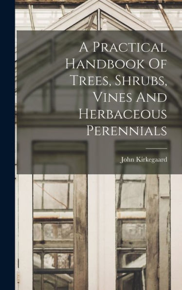 A Practical Handbook Of Trees, Shrubs, Vines And Herbaceous Perennials