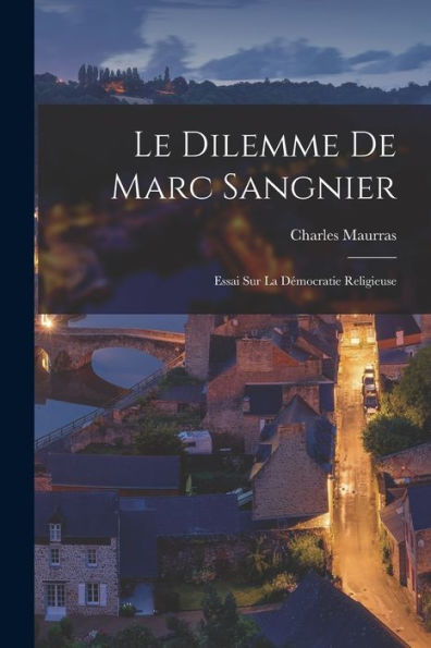 Le Dilemme De Marc Sangnier; Essai Sur La Démocratie Religieuse (French Edition)