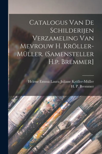 Catalogus Van De Schilderijen Verzameling Van Mevrouw H. Kröller-Müller. (Samensteller H.P. Bremmer] (Dutch Edition)