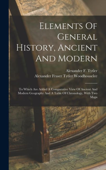Elements Of General History, Ancient And Modern: To Which Are Added A Comparative View Of Ancient And Modern Geography And A Table Of Chronology, With Two Maps