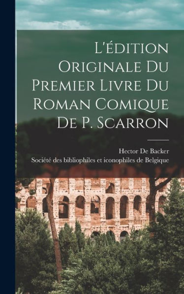 L'Édition Originale Du Premier Livre Du Roman Comique De P. Scarron (French Edition)