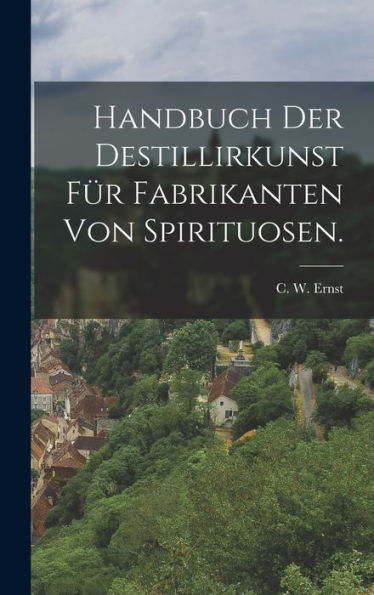 Handbuch Der Destillirkunst Für Fabrikanten Von Spirituosen. (German Edition)