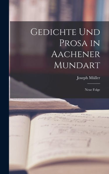 Gedichte Und Prosa In Aachener Mundart: Neue Folge (German Edition)