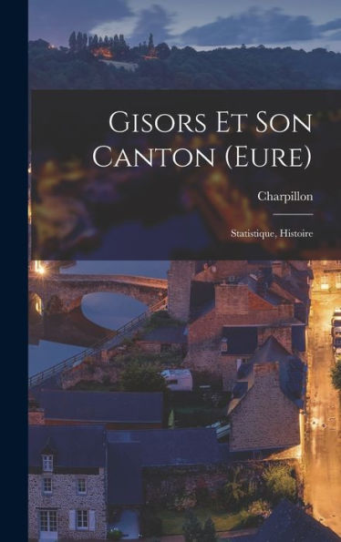 Gisors Et Son Canton (Eure): Statistique, Histoire (French Edition)