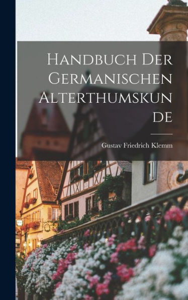 Handbuch Der Germanischen Alterthumskunde (German Edition)