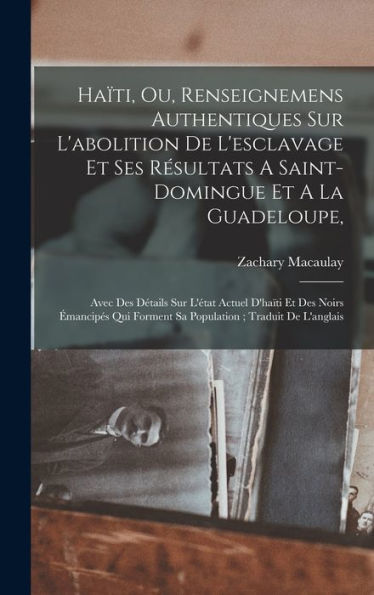 Ha?I, Ou, Renseignemens Authentiques Sur L'Abolition De L'Esclavage Et Ses Resultats A Saint-Domingue Et A La Guadeloupe,: Avec Des Détails Sur ... Traduit De L'Anglais (French Edition)