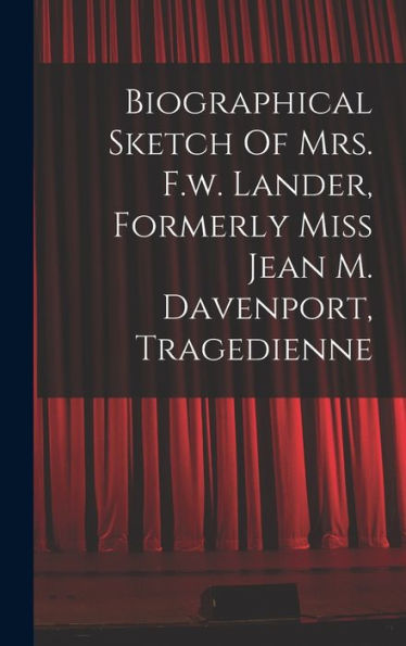 Biographical Sketch Of Mrs. F.W. Lander, Formerly Miss Jean M. Davenport, Tragedienne