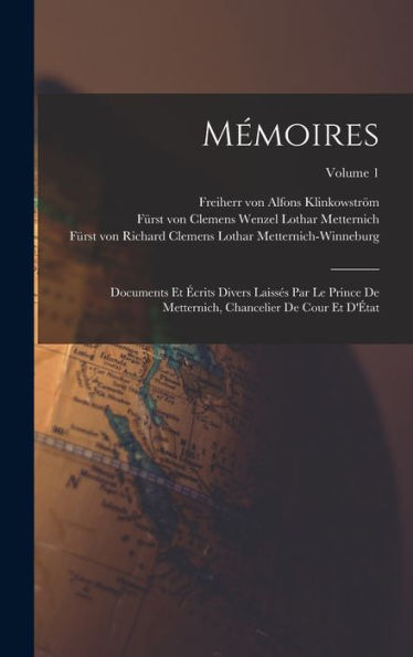 Mémoires: Documents Et Ecrits Divers Laisses Par Le Prince De Metternich, Chancelier De Cour Et D'?At; Volume 1 (French Edition)