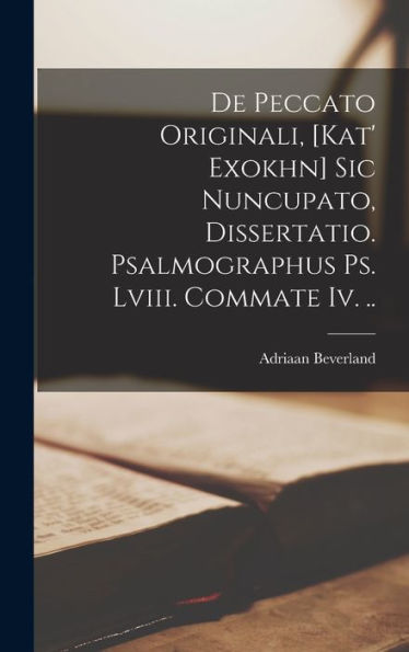 De Peccato Originali, [Kat' Exokhn] Sic Nuncupato, Dissertatio. Psalmographus Ps. Lviii. Commate Iv. .. (Latin Edition)