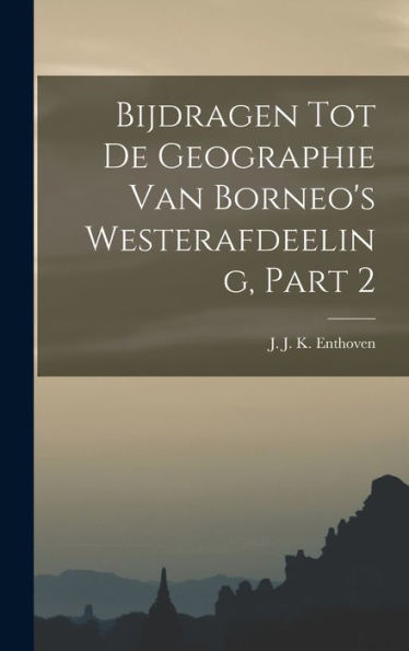 Bijdragen Tot De Geographie Van Borneo's Westerafdeeling, Part 2 (Dutch Edition)