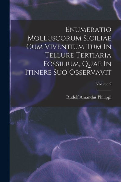 Enumeratio Molluscorum Siciliae Cum Viventium Tum In Tellure Tertiaria Fossilium, Quae In Itinere Suo Observavit; Volume 2 (Italian Edition)