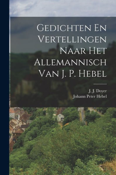 Gedichten En Vertellingen Naar Het Allemannisch Van J. P. Hebel (Dutch Edition)