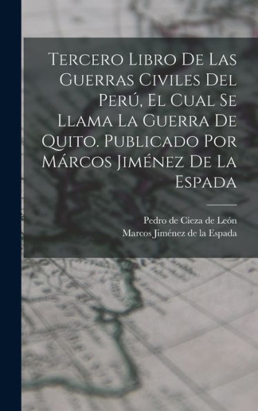 Tercero Libro De Las Guerras Civiles Del Per? El Cual Se Llama La Guerra De Quito. Publicado Por Márcos Jiménez De La Espada (Spanish Edition)