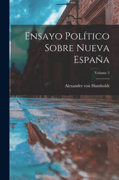 Ensayo Pol?Ico Sobre Nueva España; Volume 5 (Spanish Edition)