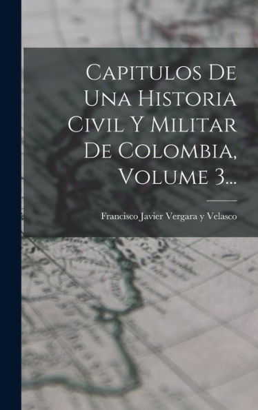 Capitulos De Una Historia Civil Y Militar De Colombia, Volume 3... (Spanish Edition)