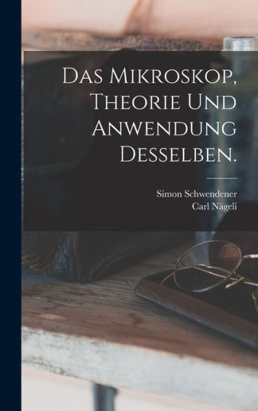 Das Mikroskop, Theorie Und Anwendung Desselben. (German Edition)