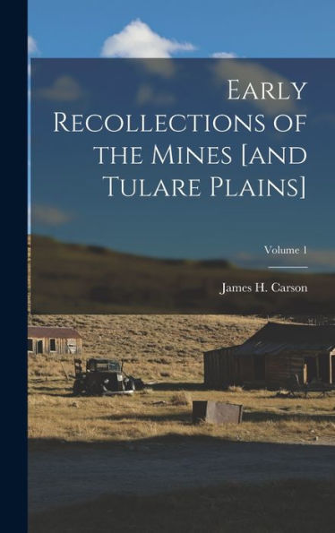 Early Recollections Of The Mines [And Tulare Plains]; Volume 1