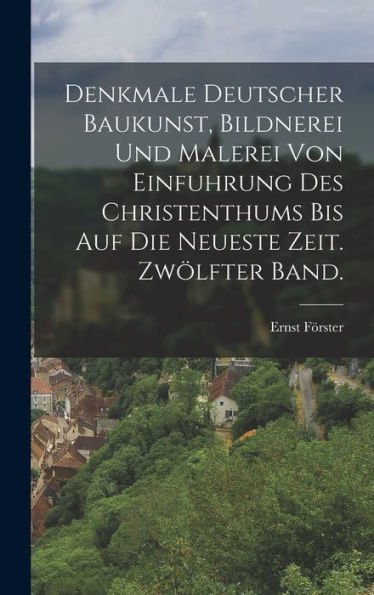 Denkmale Deutscher Baukunst, Bildnerei Und Malerei Von Einfuhrung Des Christenthums Bis Auf Die Neueste Zeit. Zwölfter Band. (German Edition)