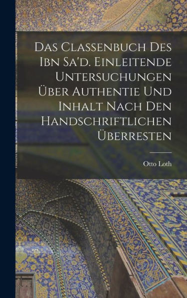 Das Classenbuch Des Ibn Sa'D. Einleitende Untersuchungen Über Authentie Und Inhalt Nach Den Handschriftlichen Überresten (German Edition)