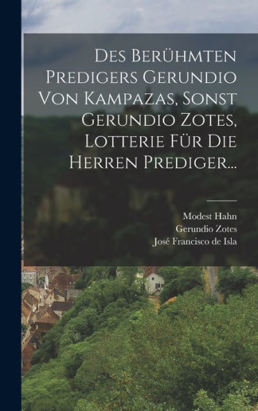 Des Berümten Predigers Gerundio Von Kampazas, Sonst Gerundio Zotes, Lotterie Für Die Herren Prediger... (German Edition)