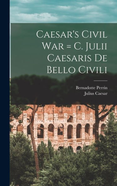 Caesar's Civil War = C. Julii Caesaris De Bello Civili (Latin Edition)