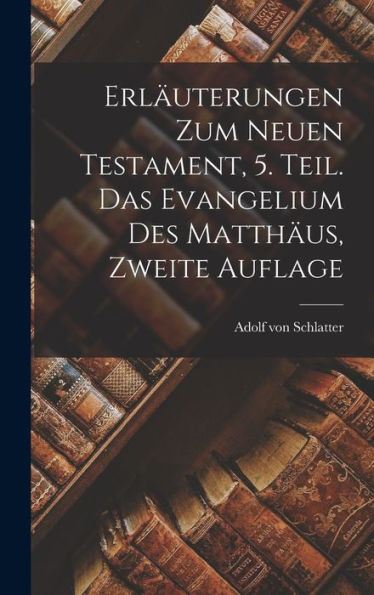 Erläuterungen Zum Neuen Testament, 5. Teil. Das Evangelium Des Matthäus, Zweite Auflage (German Edition)