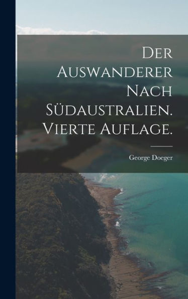 Der Auswanderer Nach S?Australien. Vierte Auflage. (German Edition)