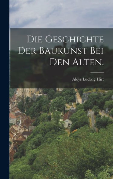 Die Geschichte Der Baukunst Bei Den Alten. (German Edition)