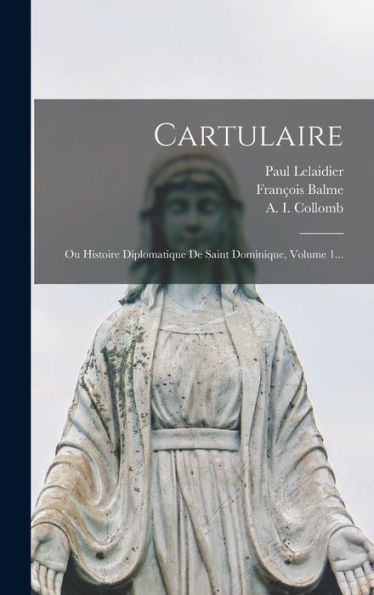 Cartulaire: Ou Histoire Diplomatique De Saint Dominique, Volume 1... (French Edition)