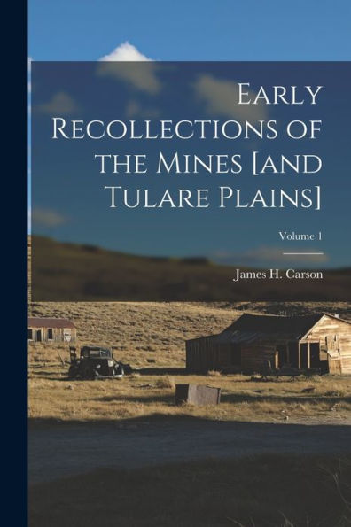 Early Recollections Of The Mines [And Tulare Plains]; Volume 1