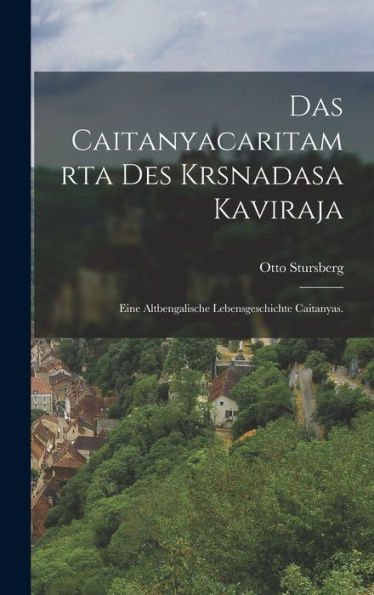 Das Caitanyacaritamrta Des Krsnadasa Kaviraja: Eine Altbengalische Lebensgeschichte Caitanyas. (German Edition)
