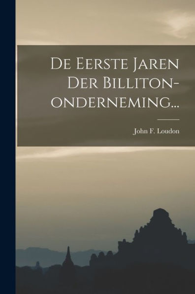 De Eerste Jaren Der Billiton-Onderneming... (Dutch Edition)