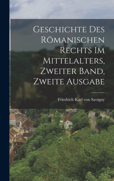 Geschichte Des Römanischen Rechts Im Mittelalters, Zweiter Band, Zweite Ausgabe (German Edition)