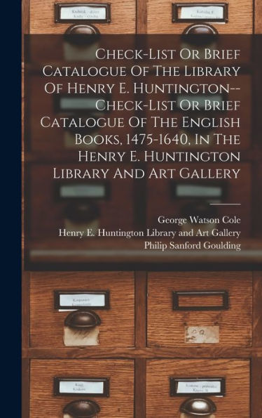 Check-List Or Brief Catalogue Of The Library Of Henry E. Huntington--Check-List Or Brief Catalogue Of The English Books, 1475-1640, In The Henry E. Huntington Library And Art Gallery