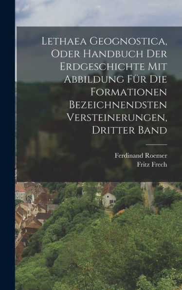 Lethaea Geognostica, Oder Handbuch Der Erdgeschichte Mit Abbildung Für Die Formationen Bezeichnendsten Versteinerungen, Dritter Band (German Edition)