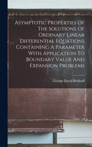 Asymptotic Properties Of The Solutions Of Ordinary Linear Differential Equations Containing A Parameter With Application To Boundary Value And Expansion Problems