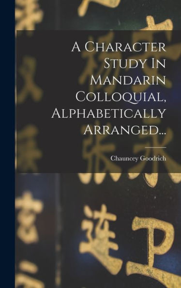 A Character Study In Mandarin Colloquial, Alphabetically Arranged... (Chinese Edition)