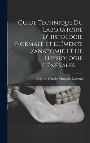 Guide Technique Du Laboratoire D'Histologie Normale Et ?Éments D'Anatomie Et De Physiologie Générales ...... (French Edition)