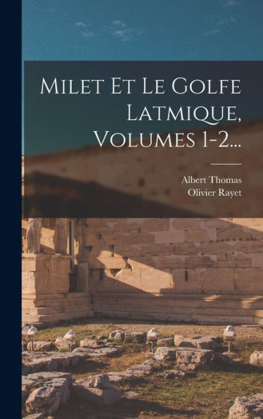 Milet Et Le Golfe Latmique, Volumes 1-2... (French Edition)