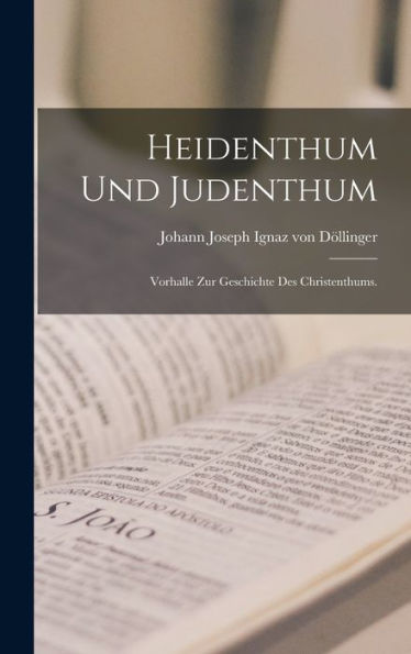 Heidenthum Und Judenthum: Vorhalle Zur Geschichte Des Christenthums. (German Edition)