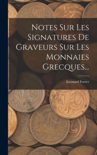 Notes Sur Les Signatures De Graveurs Sur Les Monnaies Grecques... (French Edition)