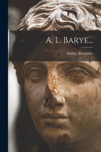 A. L. Barye... (French Edition)