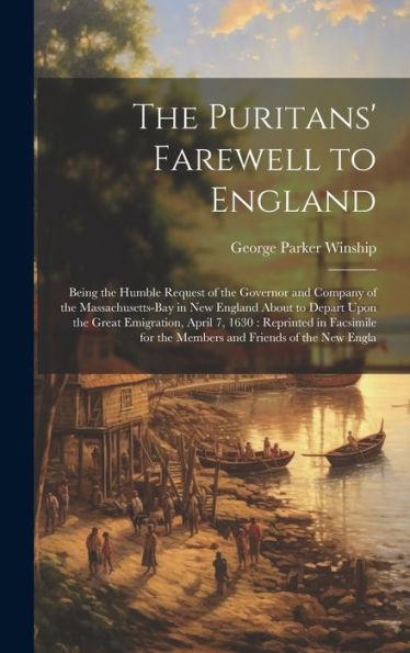 The Puritans' Farewell To England: Being The Humble Request Of The Governor And Company Of The Massachusetts-Bay In New England About To Depart Upon ... For The Members And Friends Of The New Engla