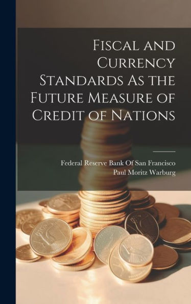 Fiscal And Currency Standards As The Future Measure Of Credit Of Nations