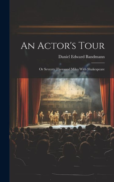 An Actor's Tour; Or Seventy Thousand Miles With Shakespeare