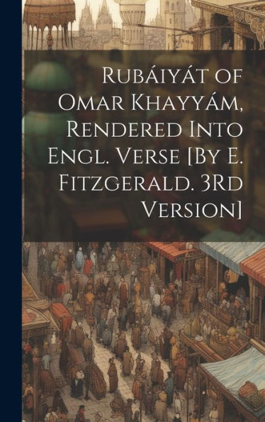 Rub?Y? Of Omar Khayy?, Rendered Into Engl. Verse [By E. Fitzgerald. 3Rd Version]