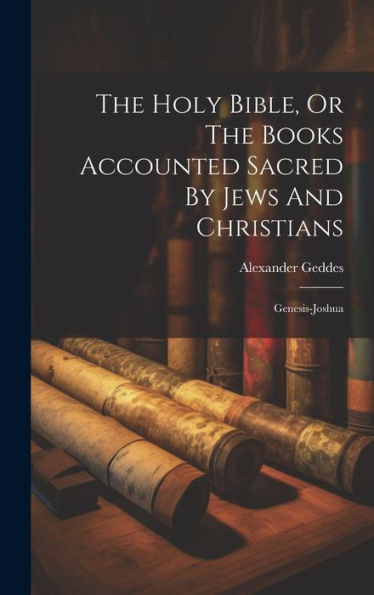 The Holy Bible, Or The Books Accounted Sacred By Jews And Christians: Genesis-Joshua