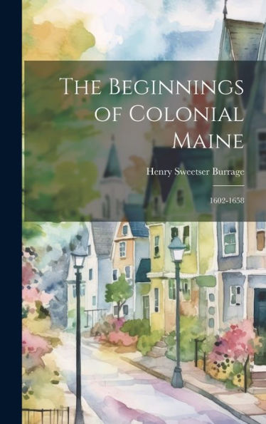 The Beginnings Of Colonial Maine: 1602-1658